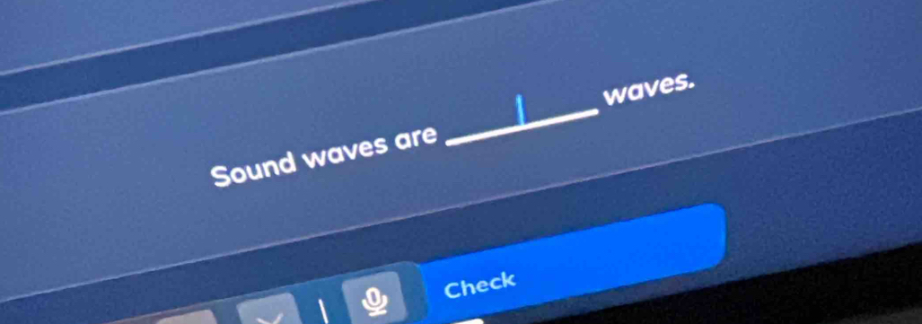 waves. 
Sound waves are 
_ 
Check