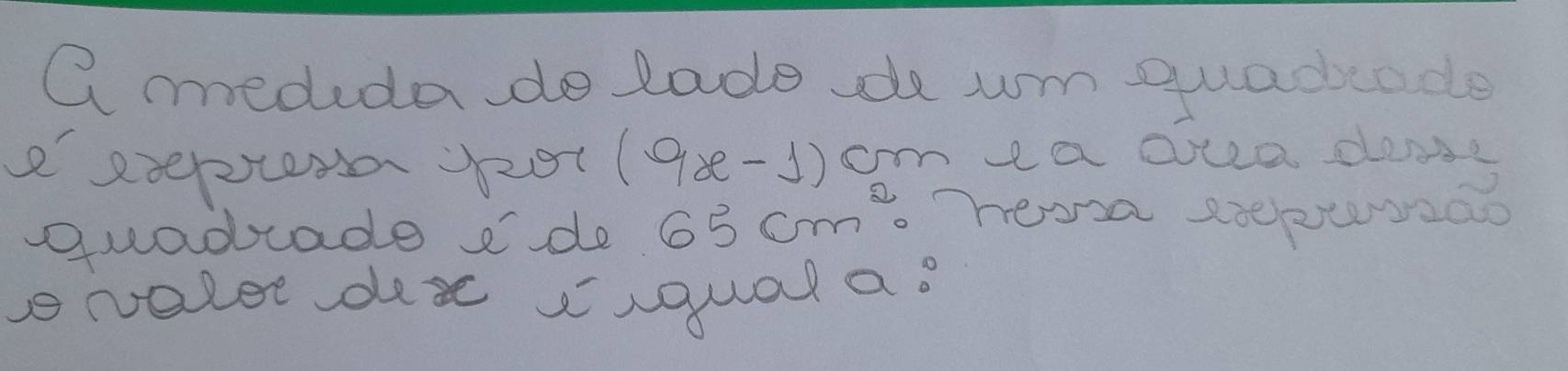 a meduda do lade do wm quadcade 
e exptero f20 (9x-1) cm a oua close 
quaduade e do 65cm^2. Thesa apteaao 
s valee dese iiqual as