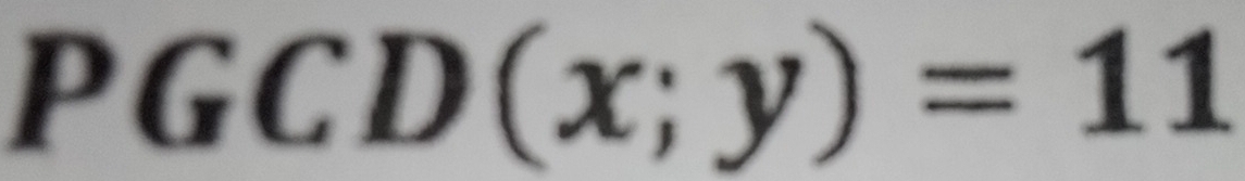 PGCD(x;y)=11