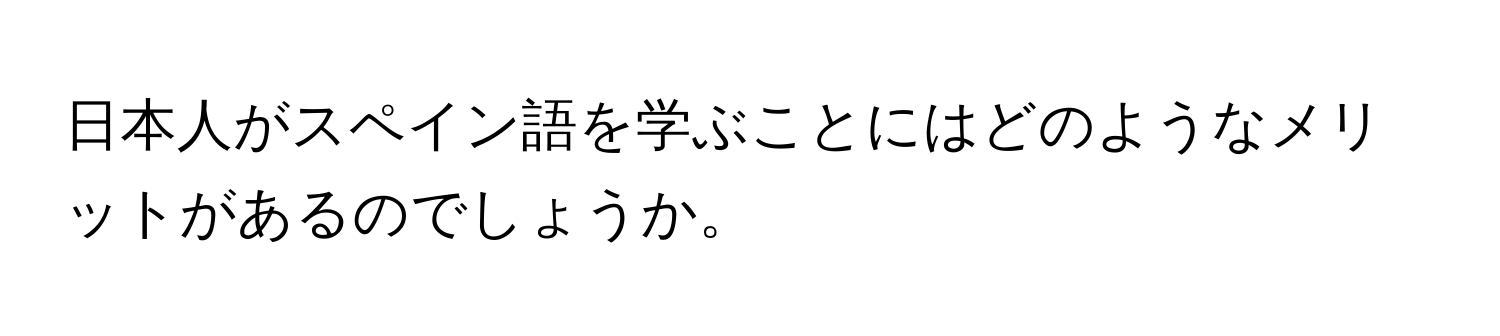 日本人がスペイン語を学ぶことにはどのようなメリットがあるのでしょうか。