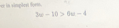 er in simplest form.
3w-10>6w-4