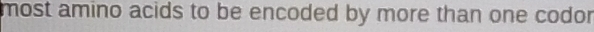 most amino acids to be encoded by more than one codor