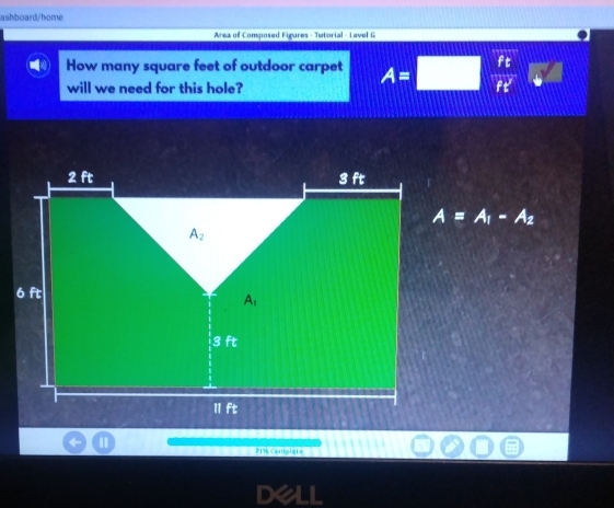 ashboard/home
Area of Composed Figures - Tutorial - Level G
How many square feet of outdoor carpet A= □   ft/ft' 
will we need for this hole?
A=A_1-A_2
#1% Corolat à
dell