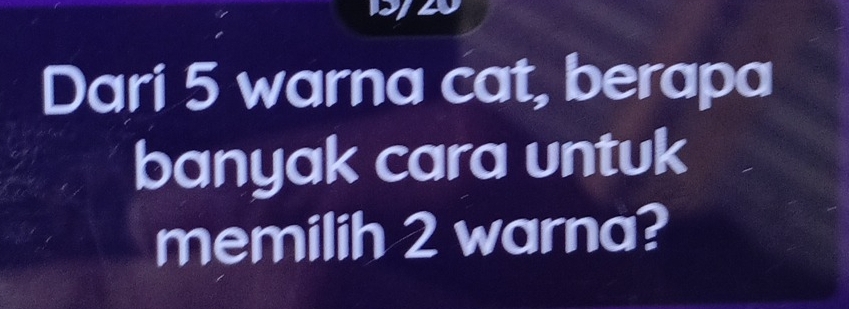 Dari 5 warna cat, berapa 
banyak cara untuk 
memilih 2 warna?