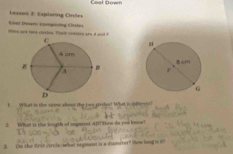 Cool Down 
Lesson 2: Exploring Circles 
Cool Down: Comparing Circles 
Hure are two cireles. Their centers are A and F. 
! What is the same about the two circles? What is different? 
2. What is the length of segment AD? How do you know? 
3. On the first circle, what segment is a diameter? How long is it?