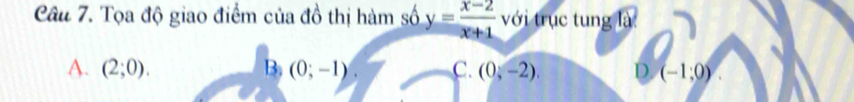 Tọa độ giao điểm của đồ thị hàm số y= (x-2)/x+1  với trục tung là:
A. (2;0). B. (0;-1) C. (0,-2). D. (-1;0)