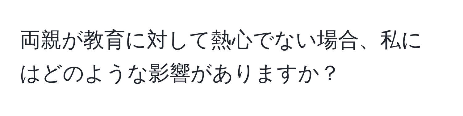 両親が教育に対して熱心でない場合、私にはどのような影響がありますか？