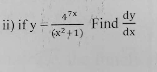 ii) if y= 4^(7x)/(x^2+1)  Find  dy/dx 