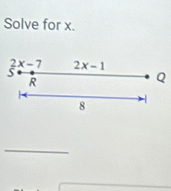 Solve for x.
2x-7 2x-1
S
R
Q
8
1