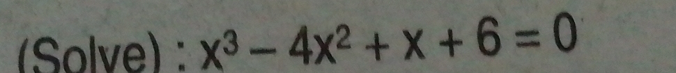 (Solve) : x^3-4x^2+x+6=0