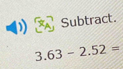 XA Subtract.
3.63-2.52=