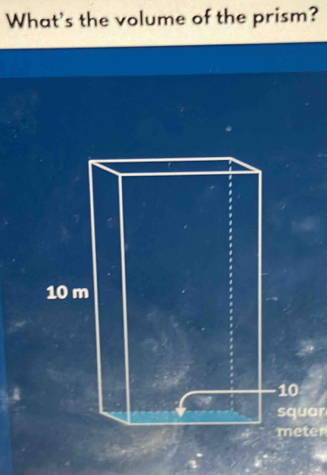 What's the volume of the prism? 
squar
meter