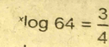 ^xlog 64= 3/4 