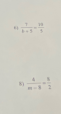  7/b+5 = 10/5 
8)  4/m-8 = 8/2 