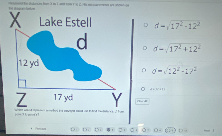 measured the distances from X to Z and from Y to Z. His measurements are shown on
d=sqrt(17^2-12^2)
d=sqrt(17^2+12^2)
d=sqrt(12^2-17^2)
d=17+12
Clear All 
point X to point Y? 
Previous Neat  
2 
9 10