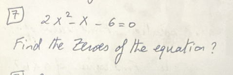 2x^2-x-6=0
Find The Zenoes of the equation?