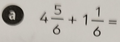 a 4 5/6 +1 1/6 =