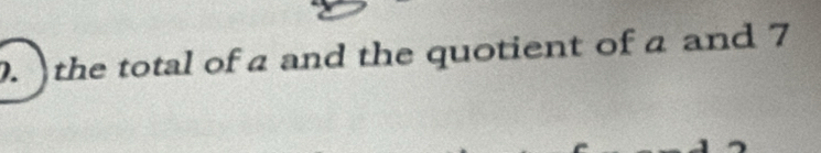 )the total of a and the quotient of a and 7