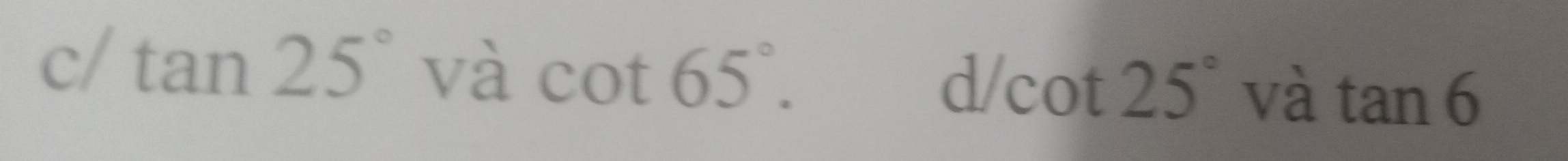 c/ tan 25° và cot 65°.d/cot 25° và tan 6