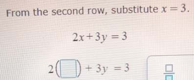 From the second row, substitute x=3.
2x+3y=3
2(□ )+3y=3  □ /□  