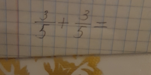  3/5 + 3/5 =