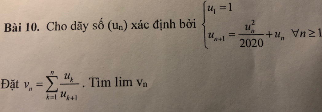 Cho dãy shat O(u_n) xác định bởi beginarrayl u_i=1 u_n+1=frac (u_n)^22020+u_nforall n≥ 1endarray.
Đặt v_n=sumlimits _(k=1)^nfrac u_ku_k+1. Tìm lim V_n