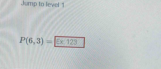 Jump to level 1
P(6,3)= Ex: 123