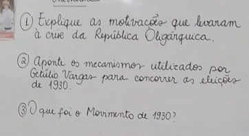 ① Explique as metvaceio que lwanam 
a cure da Repiblica Oiganquica. 
② Oponte to mecaniomer utilizades por 
Gctilio Vangar pana concever as elcicevs 
de 1930. 
③O qu foi Movimento de 1930?