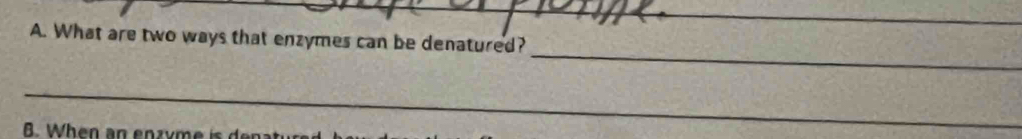 What are two ways that enzymes can be denatured? 
_