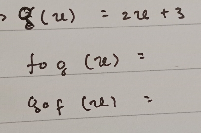 8(x)=2x+3
fog(x)=
gof(x)=