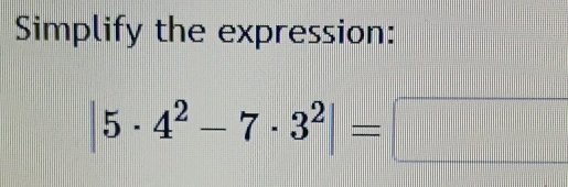 Simplify the expression:
|5· 4^2-7· 3^2|=□