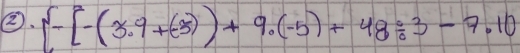 ②.  -[-(3.9+(-3))+9.(-5)+48/ 3-7.10