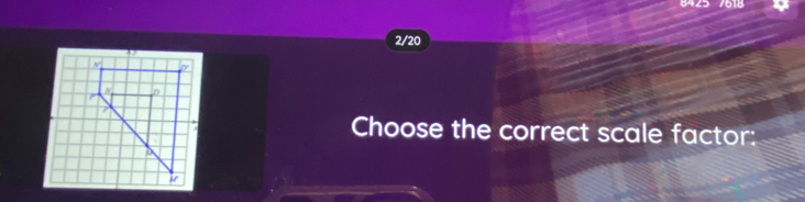 2/20 
Choose the correct scale factor:
