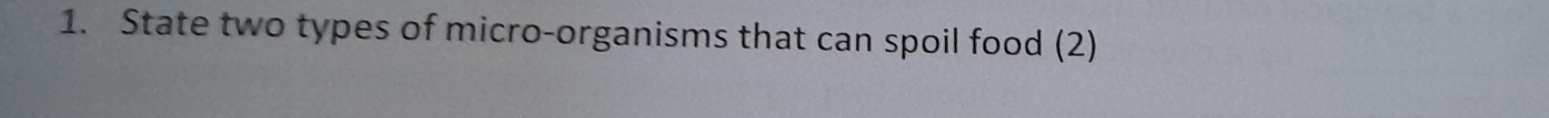 State two types of micro-organisms that can spoil food (2)