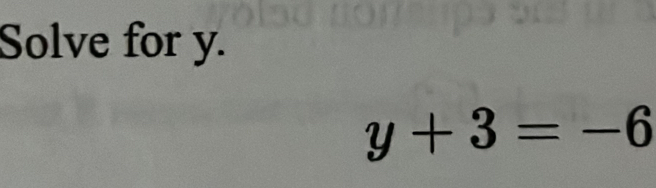 Solve for y.
y+3=-6