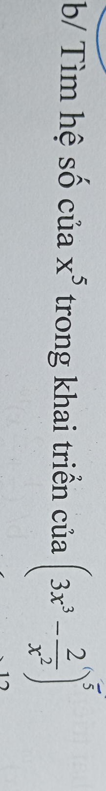 b/ Tìm hệ số của x^5 trong khai triển của (3x^3- 2/x^2 )^5