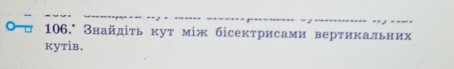 106.* Знайдіτь κут між бісектрисами верτикальних 
kytib.