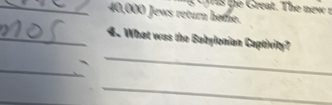 40,000 Jews return home. 
_4. What was the Babylonian Captivity? 
_ 
_ 
_