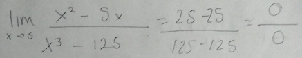 limlimits _xto 5 (x^2-5x)/x^3-125 = (25-25)/125-125 = 0/0 