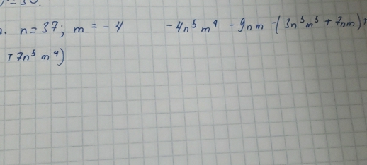 n=37; m=-4 -4n^5m^4-9nm-(3n^5m^5+7nm)
T7n^5m^4)