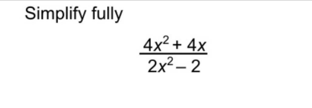 Simplify fully
 (4x^2+4x)/2x^2-2 