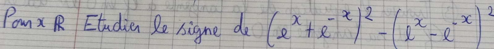 Pom R Etudien Re signe do
(e^x+e^(-x))^2-(e^x-e^(-x))^2