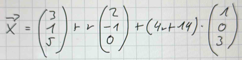 vector x=beginpmatrix 3 1 5endpmatrix +rbeginpmatrix 2 -1 0endpmatrix +(4+14)· beginpmatrix 1 0 3endpmatrix