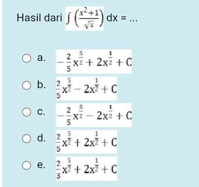 Hasil dari ∈t ( (x^2+1)/sqrt(x) )dx=. .. _
a.
b.
C.
d.
e.