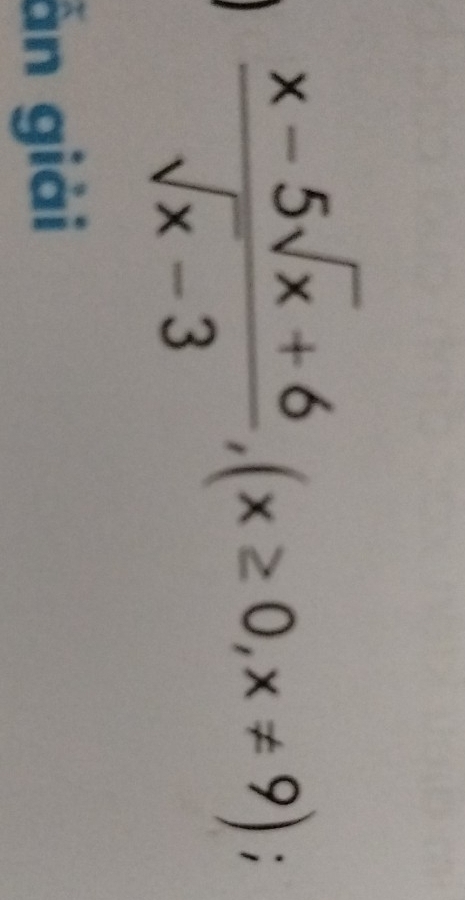  (x-5sqrt(x)+6)/sqrt(x)-3 , (x≥ 0,x!= 9); 
ẫn giải