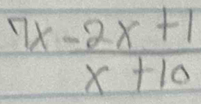 7x (-2x+1)/x+10 