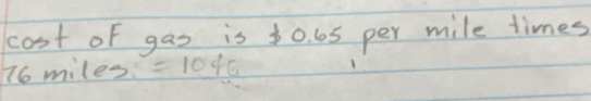 cost of gas is $ 0.65 per mile times
76 miles =1046