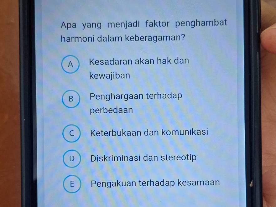 Apa yang menjadi faktor penghambat
harmoni dalam keberagaman?
A Kesadaran akan hak dan
kewajiban
B Penghargaan terhadap
perbedaan
C Keterbukaan dan komunikasi
D Diskriminasi dan stereotip
E  Pengakuan terhadap kesamaan