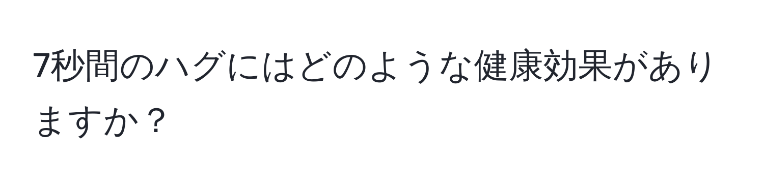 7秒間のハグにはどのような健康効果がありますか？