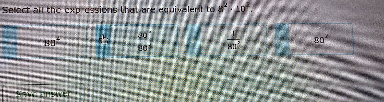 Select all the expressions that are equivalent to 8^2· 10^2.
Save answer